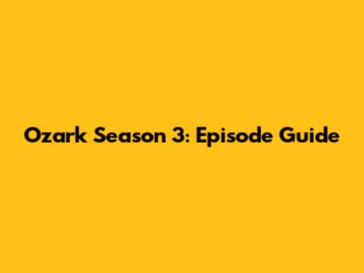 Ozark Season 3: Episode Guide