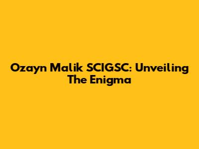 Ozayn Malik SCIGSC: Unveiling The Enigma