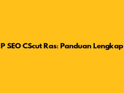 P SEO CScut Ras: Panduan Lengkap
