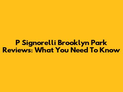 P Signorelli Brooklyn Park Reviews: What You Need To Know
