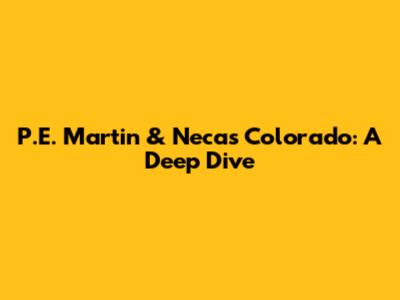P.E. Martin & Necas Colorado: A Deep Dive