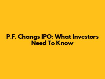 P.F. Chang's IPO: What Investors Need To Know