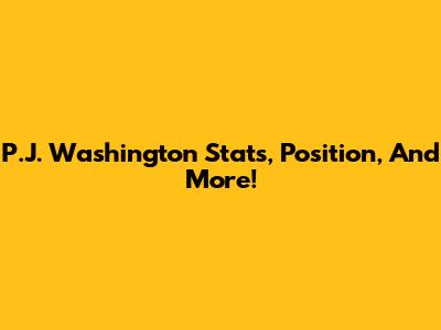 P.J. Washington Stats, Position, And More!