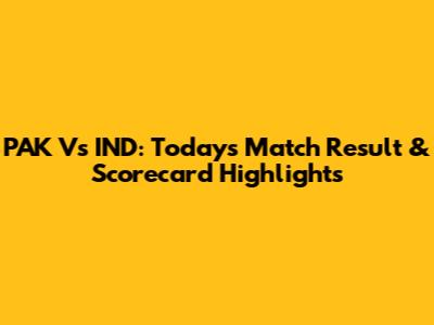 PAK Vs IND: Today's Match Result & Scorecard Highlights