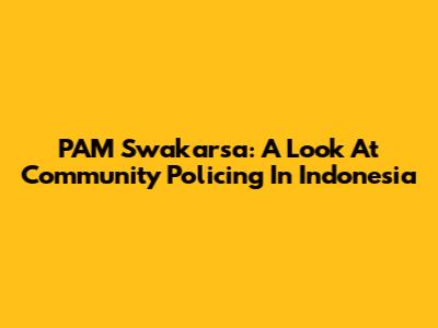 PAM Swakarsa: A Look At Community Policing In Indonesia