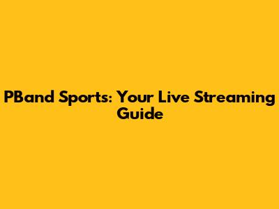 PBand Sports: Your Live Streaming Guide