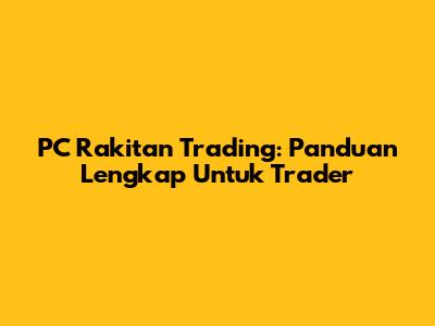 PC Rakitan Trading: Panduan Lengkap Untuk Trader