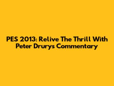 PES 2013: Relive The Thrill With Peter Drury's Commentary