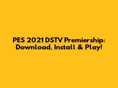 PES 2021 DSTV Premiership: Download, Install & Play!
