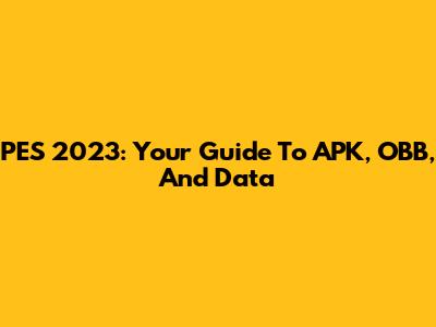 PES 2023: Your Guide To APK, OBB, And Data