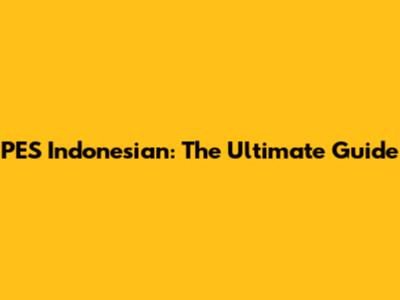 PES Indonesian: The Ultimate Guide