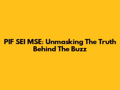PIF SEI MSE: Unmasking The Truth Behind The Buzz