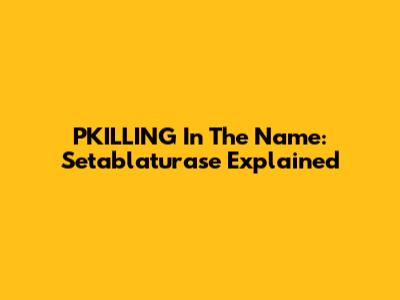 PKILLING In The Name: Setablaturase Explained