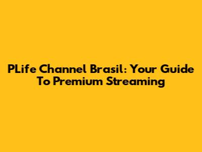 PLife Channel Brasil: Your Guide To Premium Streaming