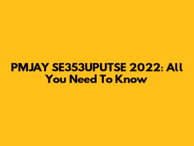 PMJAY SE353UPUTSE 2022: All You Need To Know
