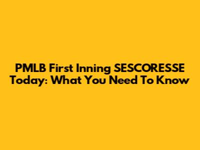 PMLB First Inning SESCORESSE Today: What You Need To Know
