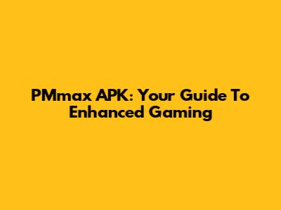 PMmax APK: Your Guide To Enhanced Gaming