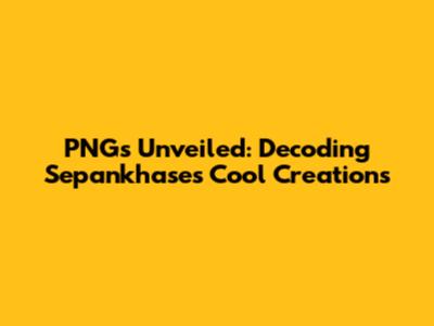PNGs Unveiled: Decoding Sepankhase's Cool Creations