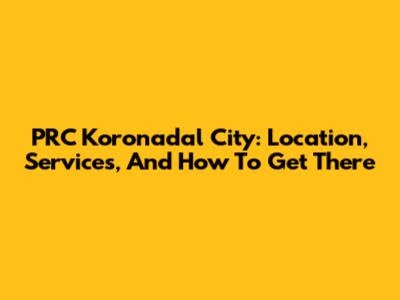 PRC Koronadal City: Location, Services, And How To Get There