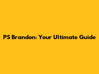 PS Brandon: Your Ultimate Guide
