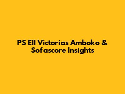 PS EII Victoria's Amboko & Sofascore Insights