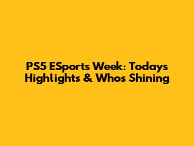 PS5 ESports Week: Today's Highlights & Who's Shining