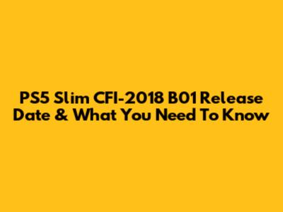 PS5 Slim CFI-2018 B01 Release Date & What You Need To Know