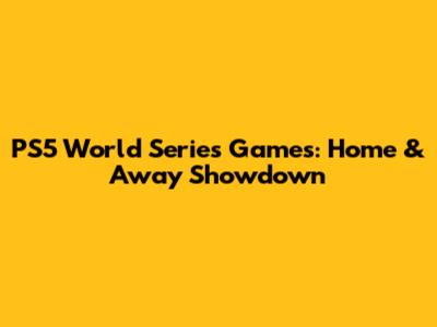 PS5 World Series Games: Home & Away Showdown