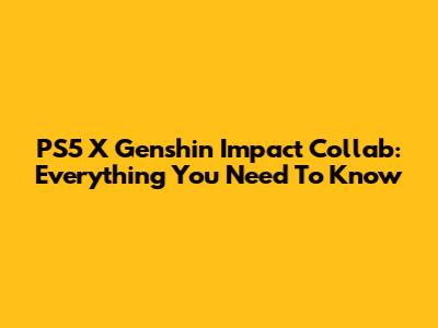PS5 X Genshin Impact Collab: Everything You Need To Know