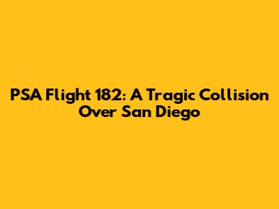 PSA Flight 182: A Tragic Collision Over San Diego