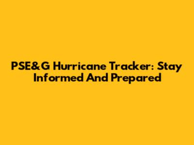 PSE&G Hurricane Tracker: Stay Informed And Prepared