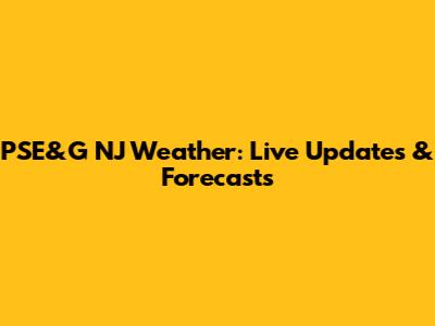 PSE&G NJ Weather: Live Updates & Forecasts
