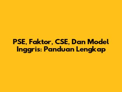 PSE, Faktor, CSE, Dan Model Inggris: Panduan Lengkap