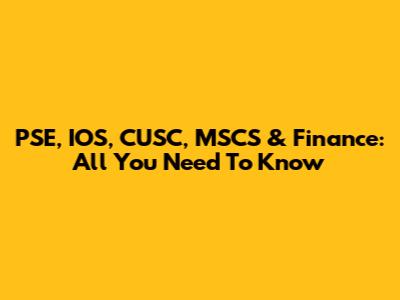 PSE, IOS, CUSC, MSCS & Finance: All You Need To Know