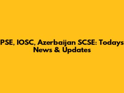PSE, IOSC, Azerbaijan SCSE: Today's News & Updates