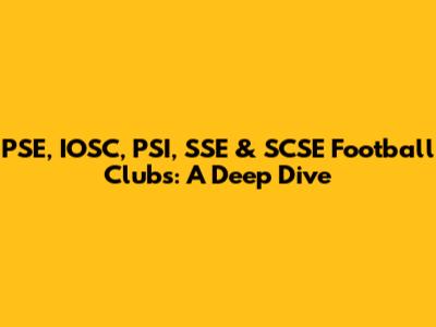 PSE, IOSC, PSI, SSE & SCSE Football Clubs: A Deep Dive