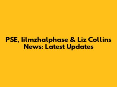 PSE, Iilmzhalphase & Liz Collins News: Latest Updates