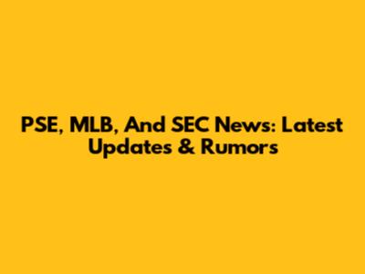 PSE, MLB, And SEC News: Latest Updates & Rumors