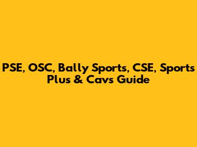 PSE, OSC, Bally Sports, CSE, Sports Plus & Cavs Guide
