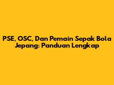 PSE, OSC, Dan Pemain Sepak Bola Jepang: Panduan Lengkap