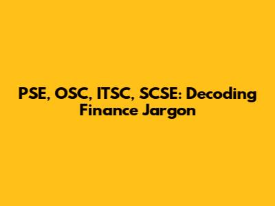 PSE, OSC, ITSC, SCSE: Decoding Finance Jargon