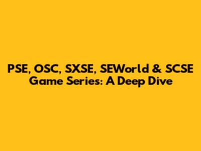 PSE, OSC, SXSE, SEWorld & SCSE Game Series: A Deep Dive