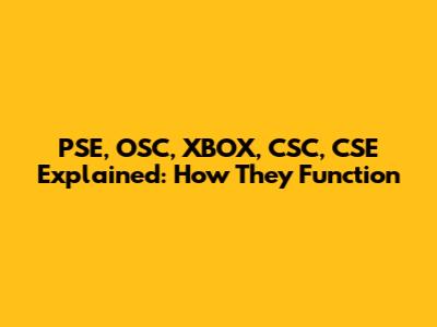 PSE, OSC, XBOX, CSC, CSE Explained: How They Function