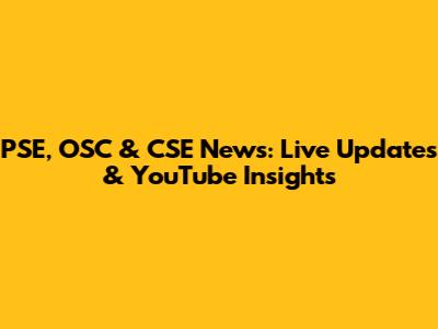 PSE, OSC & CSE News: Live Updates & YouTube Insights