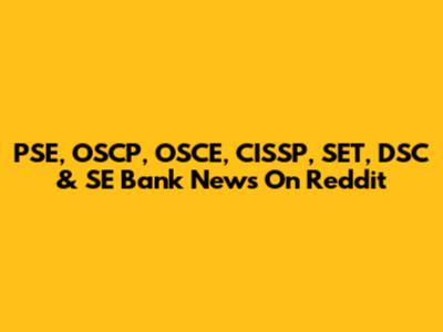 PSE, OSCP, OSCE, CISSP, SET, DSC & SE Bank News On Reddit