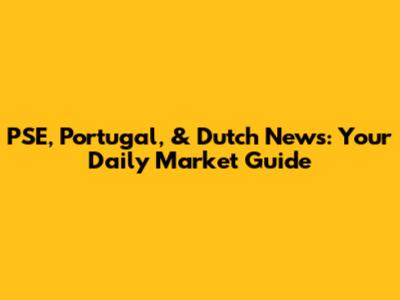 PSE, Portugal, & Dutch News: Your Daily Market Guide