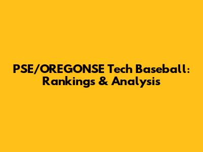 PSE/OREGONSE Tech Baseball: Rankings & Analysis