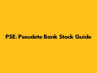 PSE: Pseudete Bank Stock Guide