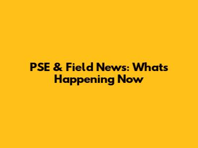 PSE & Field News: What's Happening Now