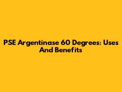 PSE Argentinase 60 Degrees: Uses And Benefits